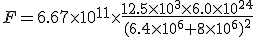F = 6.67\times10^{11}\times\frac{12.5\times10^3\times6.0\times10^{24}}{(6.4\times10^6+8\times10^6)^2}